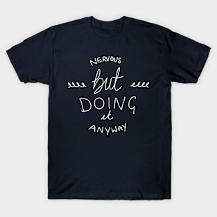 Nervous But Doing It Anyway - Motivational Quote T-Shirt